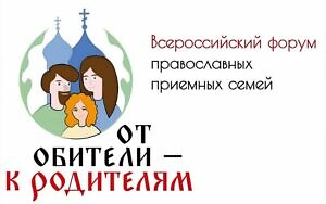 Всероссийский онлайн-форум православных приёмных семей «От обители – к родителям»